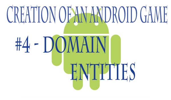 Creation of an Android game – #4 Domain Entities